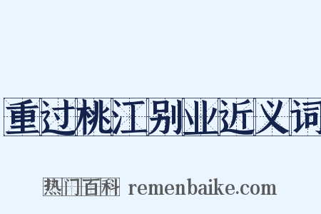 重过桃江别业近义词是什么意思的图片